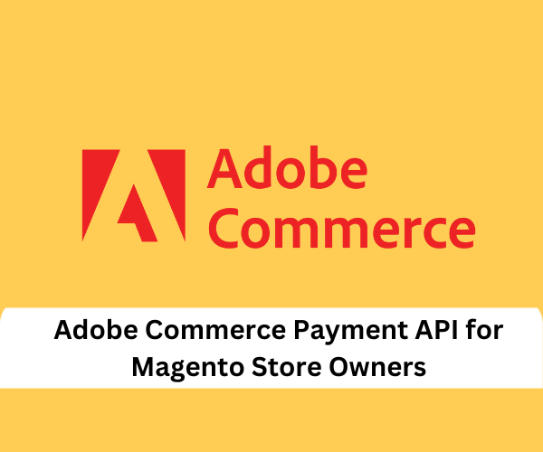 Adobe Commerce Payment API for Magento Store Owners