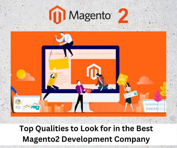 Top Qualities to Look for in the Best Magento2 Development Company