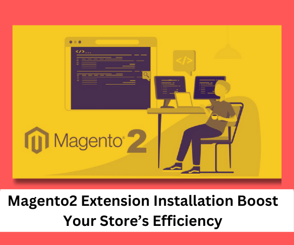 Magento2 Extension Installation Boost Your Store’s Efficiency