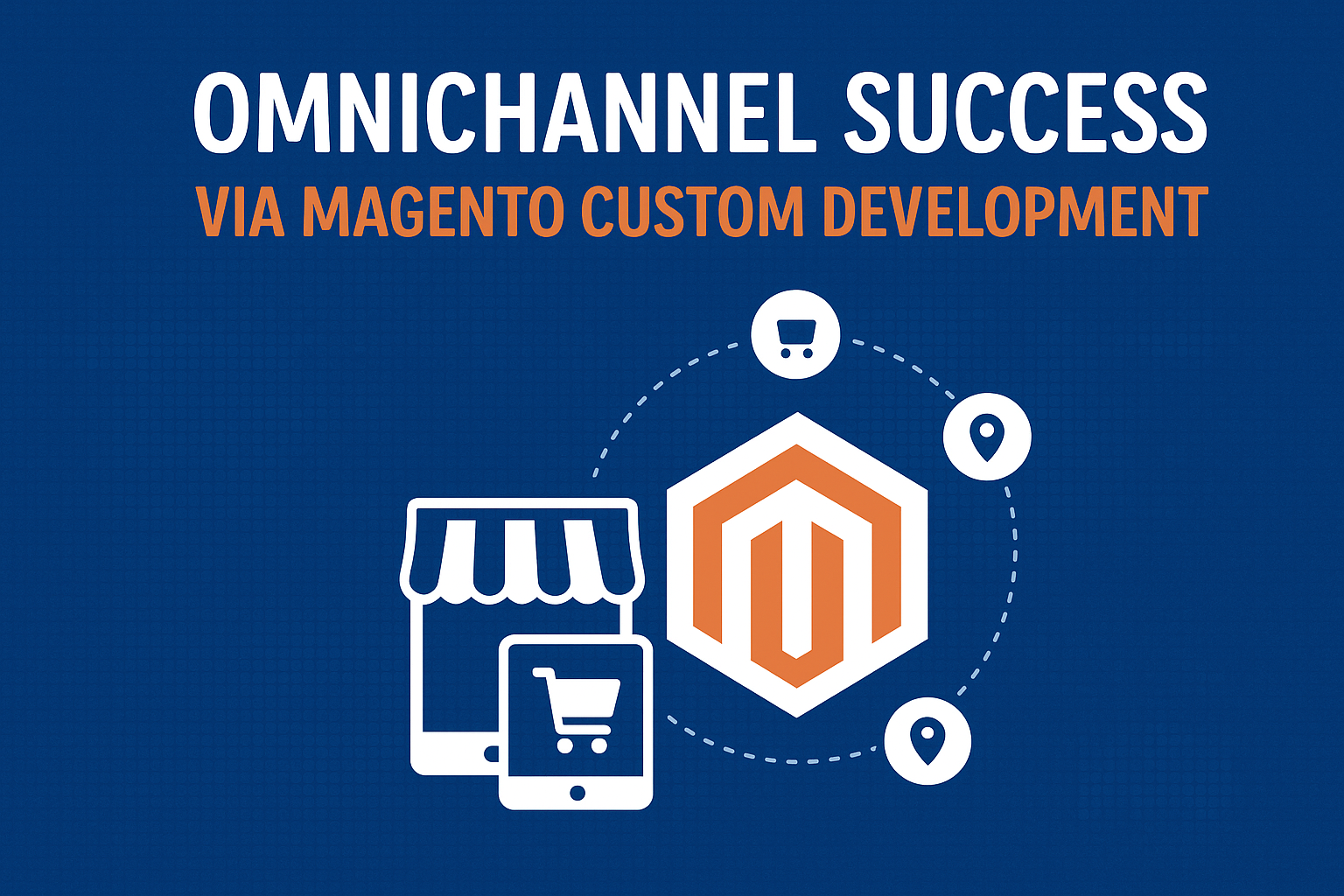 Omnichannel Success Via Magento Custom Development