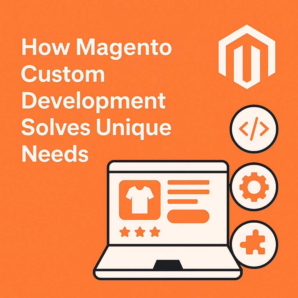 How Magento Custom Development Solves Unique Needs