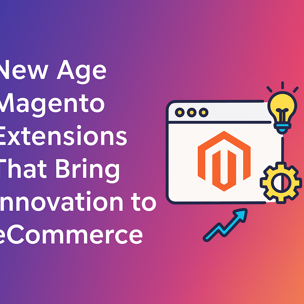 New Age Magento Extensions That Bring Innovation to eCommerce