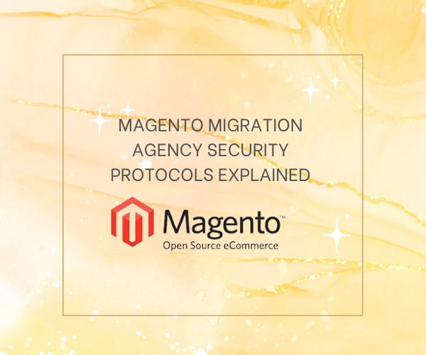 Magento Migration Agency Security Protocols Explained