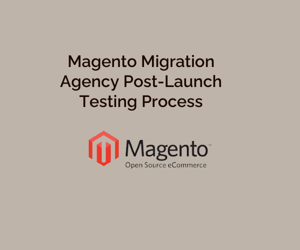 Magento Migration Agency Post-Launch Testing Process