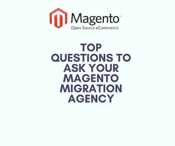 Top Questions To Ask Your Magento Migration Agency
