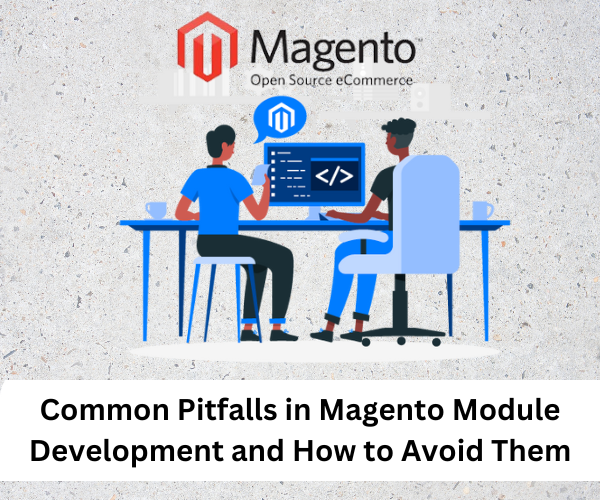 Common Pitfalls in Magento Module Development and How to Avoid Them