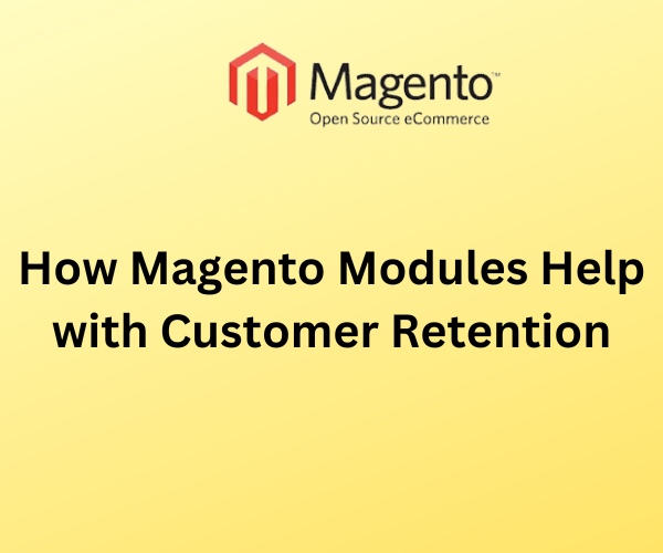 How Magento Modules Help with Customer Retention