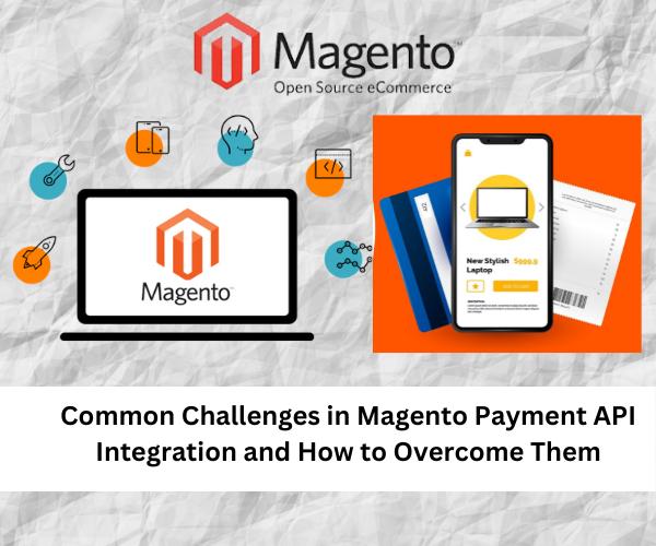 Common Challenges in Magento Payment API Integration