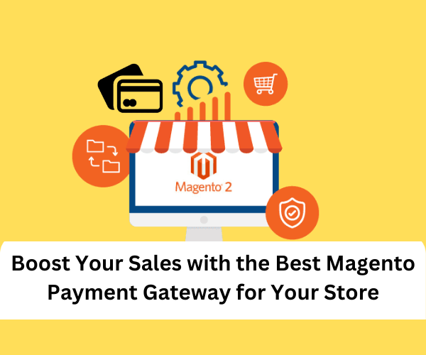 Boost Your Sales with the Best Magento Payment Gateway for Your Store