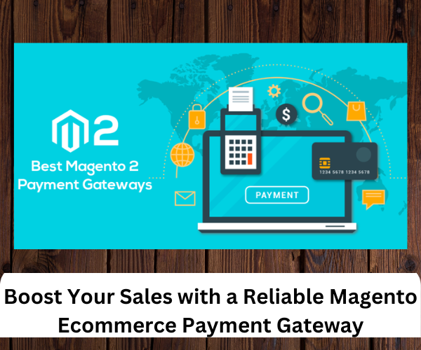 Boost Your Sales with a Reliable Magento Ecommerce Payment Gateway