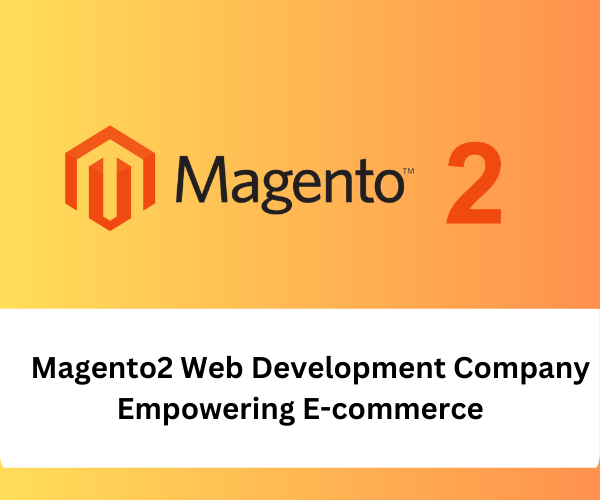 Magento2 Web Development Company Empowering E-commerce