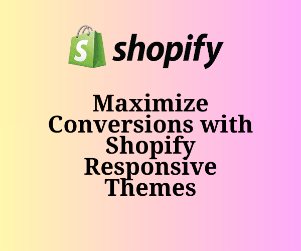 Maximize Conversions with Shopify Responsive Themes