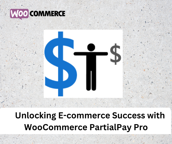 Unlocking E-commerce Success with WooCommerce PartialPay Pro
