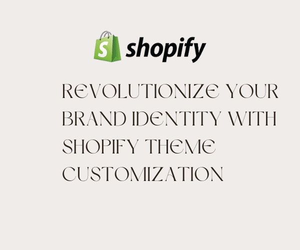 Revolutionize Your Brand Identity with Shopify Theme Customization