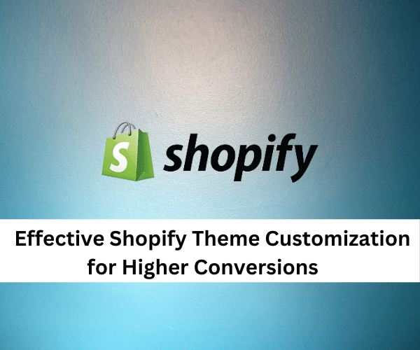 Effective Shopify Theme Customization for Higher Conversions