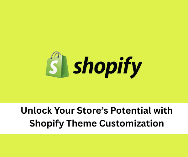 Unlock Your Store’s Potential with Shopify Theme Customization