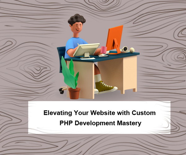 Elevating Your Website with Custom PHP Development Mastery