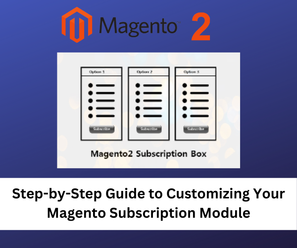 Step-by-Step Guide to Customizing Your Magento Subscription Module