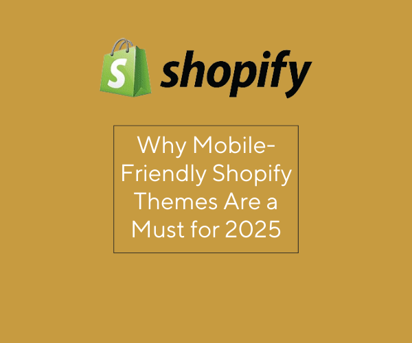 Why Mobile-Friendly Shopify Themes Are a Must for 2025